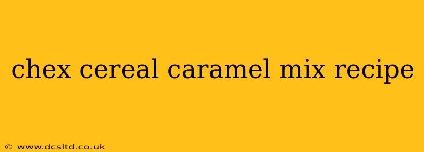 chex cereal caramel mix recipe