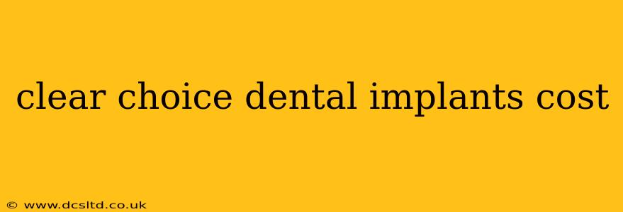 clear choice dental implants cost