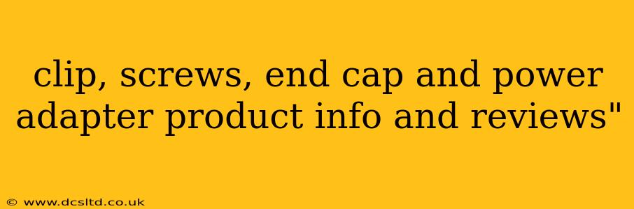 clip, screws, end cap and power adapter product info and reviews"