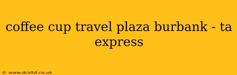 coffee cup travel plaza burbank - ta express