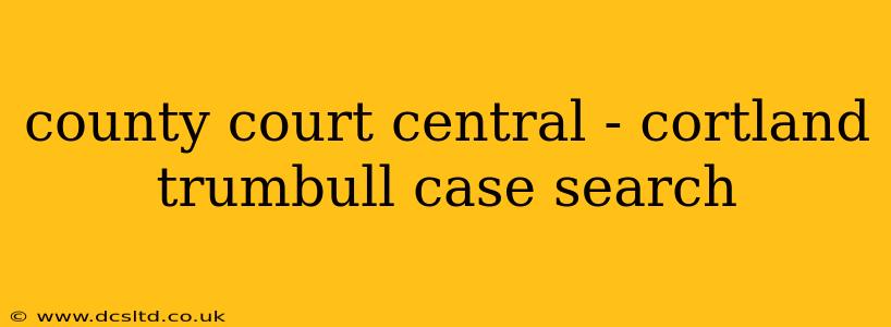 county court central - cortland trumbull case search