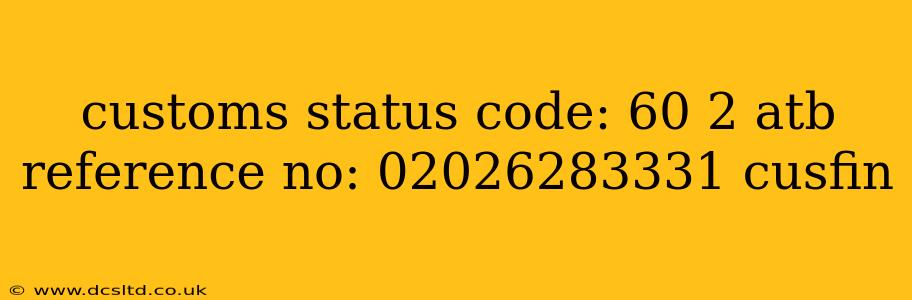 customs status code: 60 2 atb reference no: 02026283331 cusfin