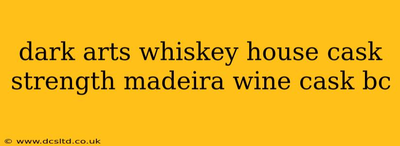 dark arts whiskey house cask strength madeira wine cask bc