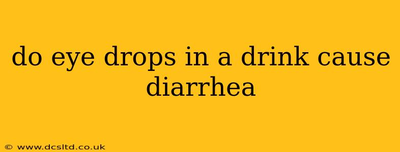 do eye drops in a drink cause diarrhea