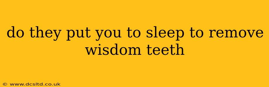 do they put you to sleep to remove wisdom teeth