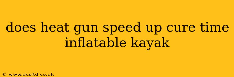 does heat gun speed up cure time inflatable kayak