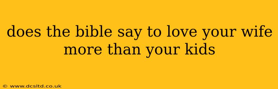 does the bible say to love your wife more than your kids