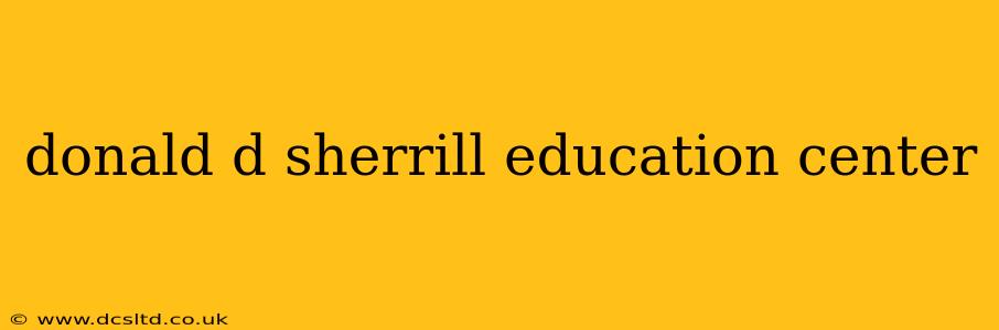 donald d sherrill education center