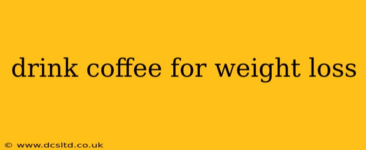 drink coffee for weight loss