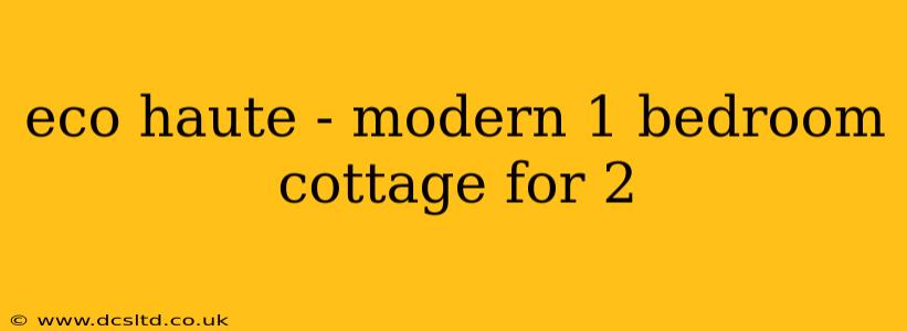 eco haute - modern 1 bedroom cottage for 2