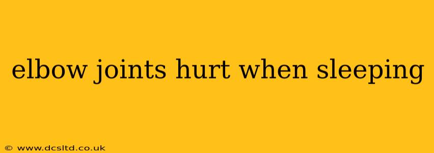 elbow joints hurt when sleeping