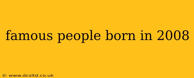 famous people born in 2008