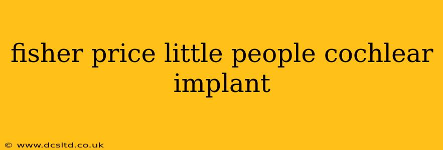 fisher price little people cochlear implant