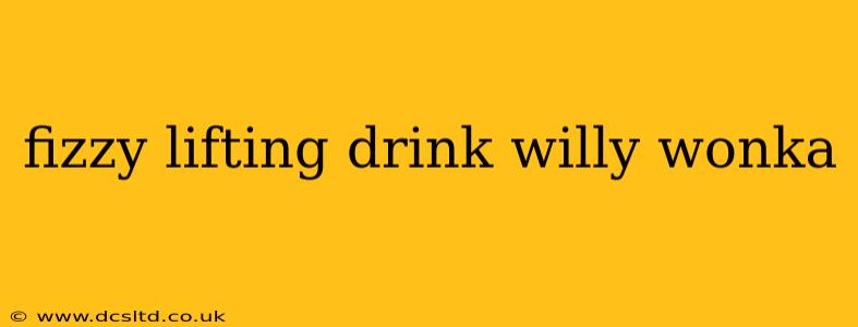 fizzy lifting drink willy wonka