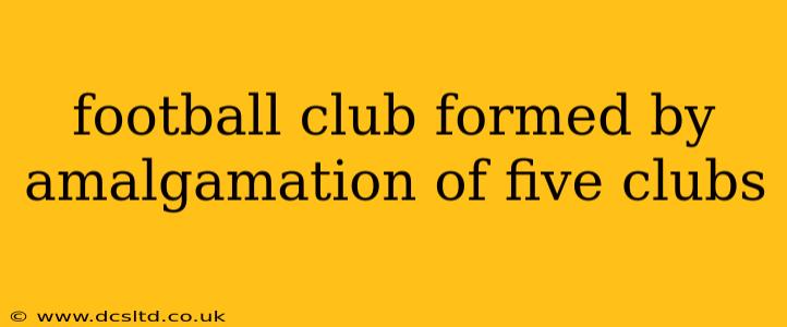 football club formed by amalgamation of five clubs