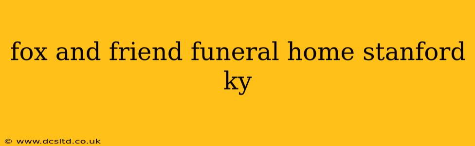 fox and friend funeral home stanford ky