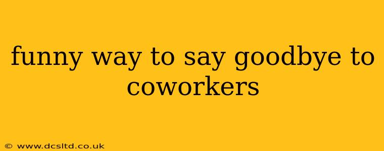 funny way to say goodbye to coworkers