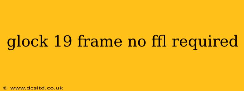 glock 19 frame no ffl required