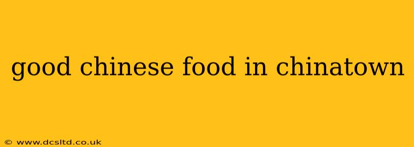good chinese food in chinatown