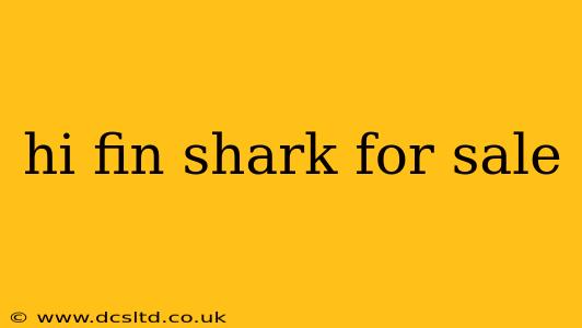 hi fin shark for sale