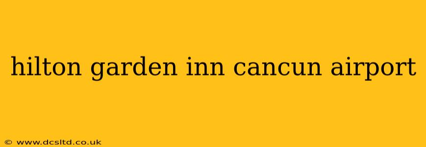 hilton garden inn cancun airport