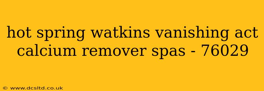 hot spring watkins vanishing act calcium remover spas - 76029