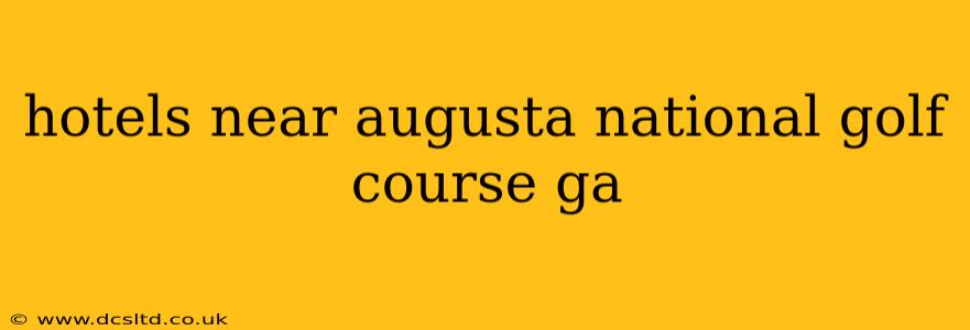 hotels near augusta national golf course ga