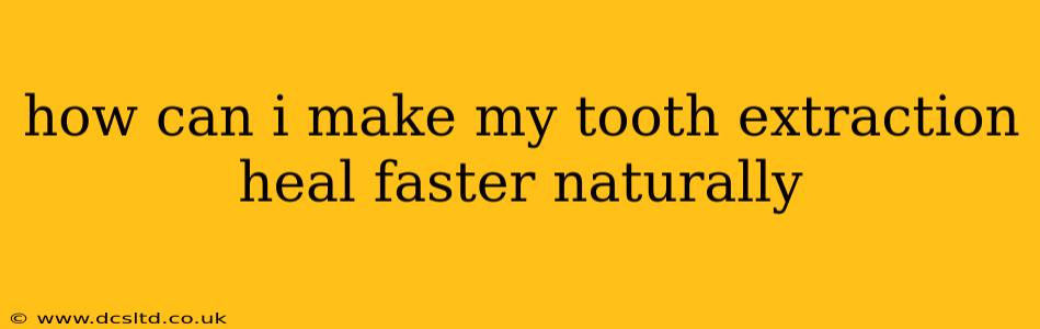 how can i make my tooth extraction heal faster naturally