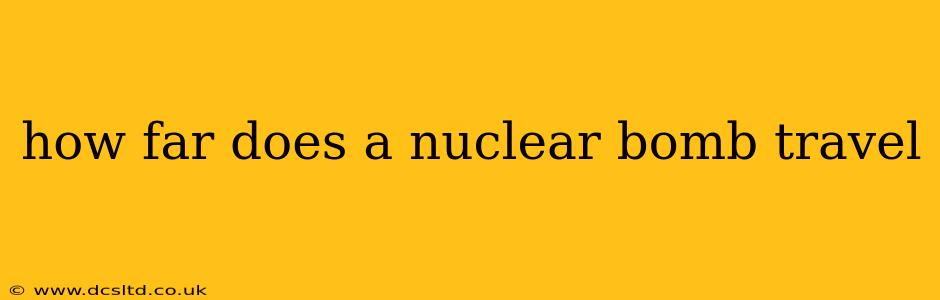 how far does a nuclear bomb travel