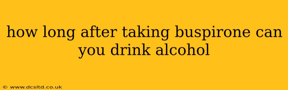 how long after taking buspirone can you drink alcohol