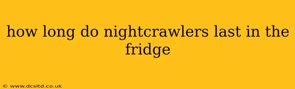 how long do nightcrawlers last in the fridge