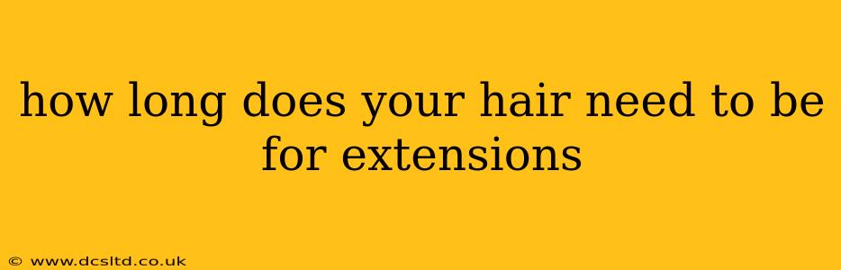 how long does your hair need to be for extensions