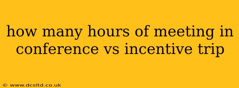 how many hours of meeting in conference vs incentive trip