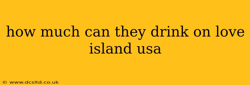 how much can they drink on love island usa