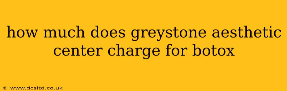 how much does greystone aesthetic center charge for botox