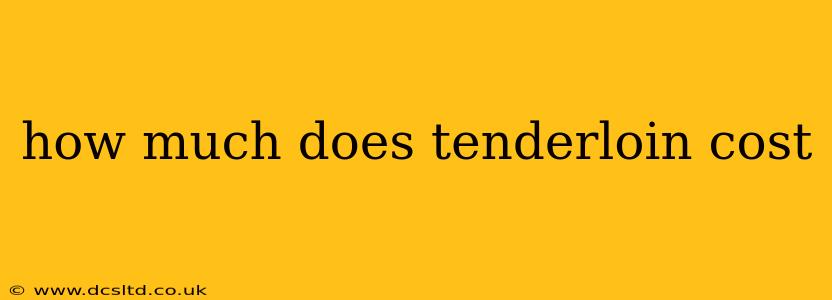 how much does tenderloin cost