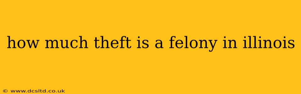 how much theft is a felony in illinois