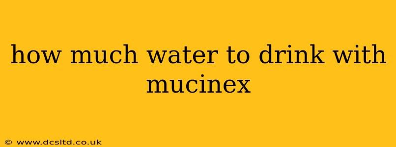 how much water to drink with mucinex