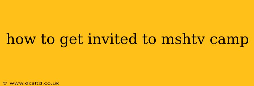 how to get invited to mshtv camp