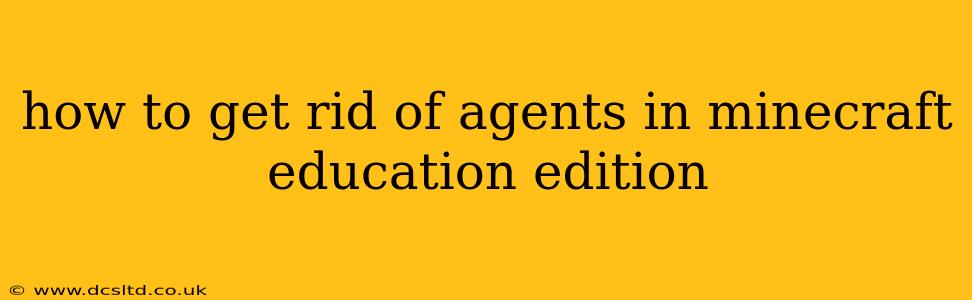 how to get rid of agents in minecraft education edition