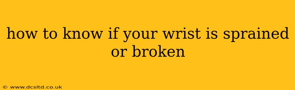 how to know if your wrist is sprained or broken
