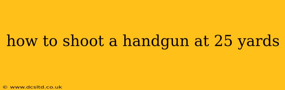 how to shoot a handgun at 25 yards