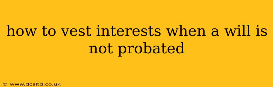 how to vest interests when a will is not probated