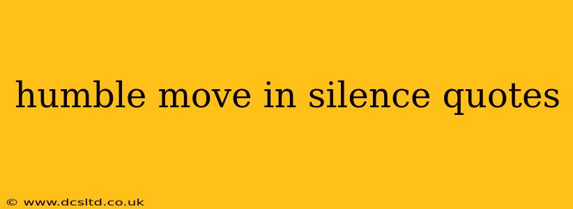 humble move in silence quotes