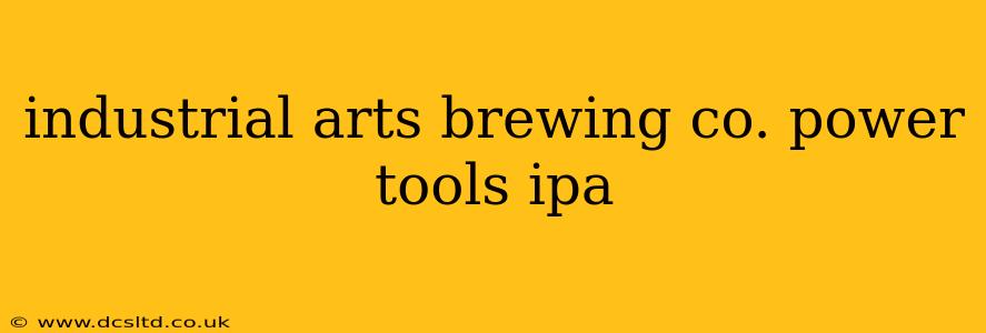 industrial arts brewing co. power tools ipa