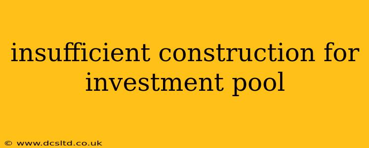 insufficient construction for investment pool