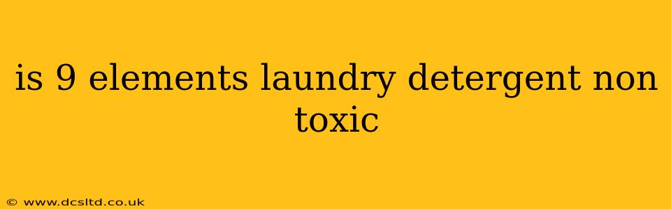 is 9 elements laundry detergent non toxic