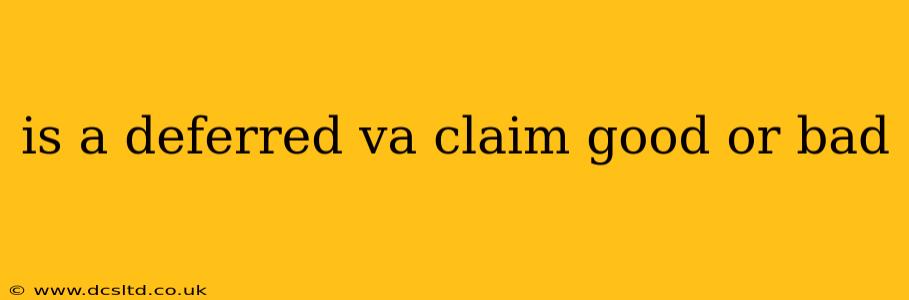 is a deferred va claim good or bad