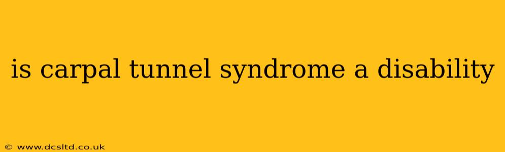 is carpal tunnel syndrome a disability