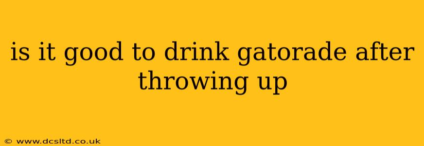 is it good to drink gatorade after throwing up